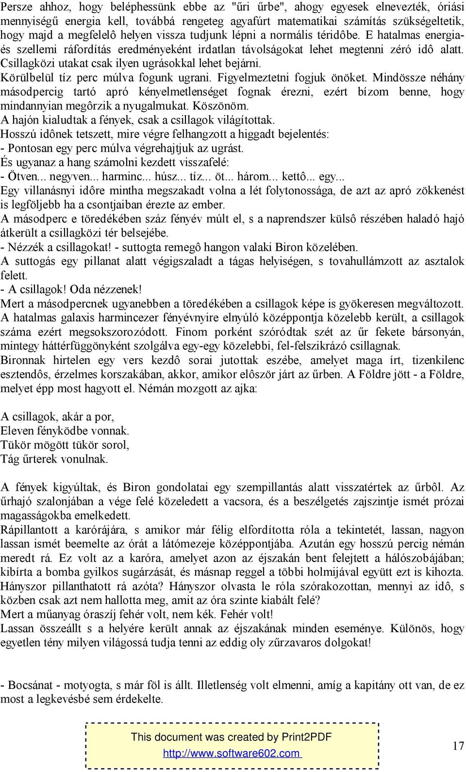 Csillagközi utakat csak ilyen ugrásokkal lehet bejárni. Körülbelül tíz perc múlva fogunk ugrani. Figyelmeztetni fogjuk önöket.