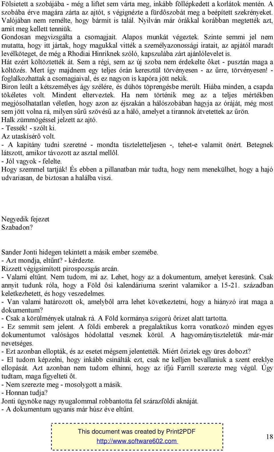 Szinte semmi jel nem mutatta, hogy itt jártak, hogy magukkal vitték a személyazonossági iratait, az apjától maradt levélköteget, de még a Rhodiai Hinriknek szóló, kapszulába zárt ajánlólevelet is.