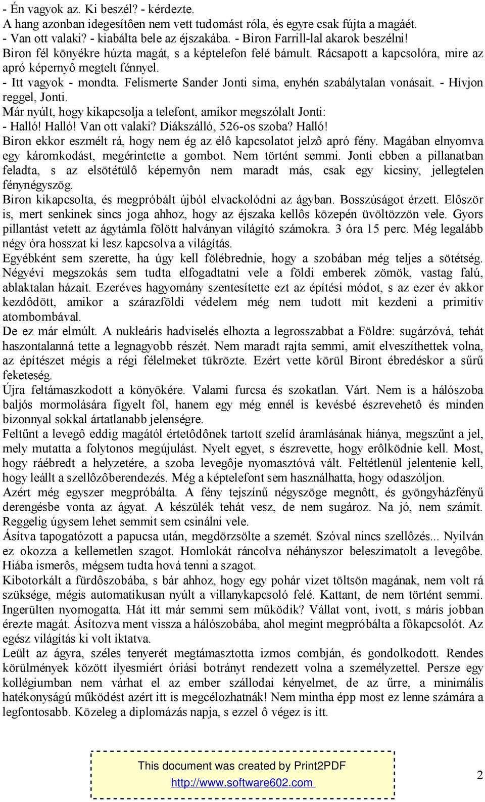 Felismerte Sander Jonti sima, enyhén szabálytalan vonásait. - Hívjon reggel, Jonti. Már nyúlt, hogy kikapcsolja a telefont, amikor megszólalt Jonti: - Halló! Halló! Van ott valaki?