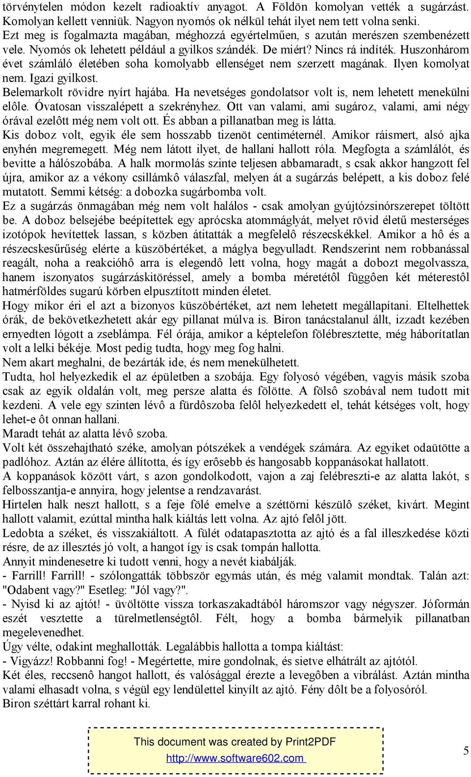 Huszonhárom évet számláló életében soha komolyabb ellenséget nem szerzett magának. Ilyen komolyat nem. Igazi gyilkost. Belemarkolt rövidre nyírt hajába.