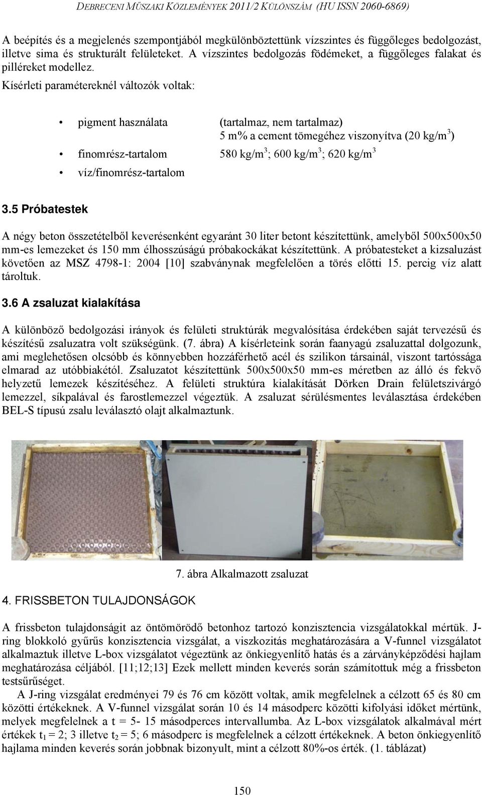 Kísérleti paramétereknél változók voltak: pigment használata (tartalmaz, nem tartalmaz) 5 m% a cement tömegéhez viszonyítva (20 kg/m 3 ) finomrész-tartalom 580 kg/m 3 ; 600 kg/m 3 ; 620 kg/m 3