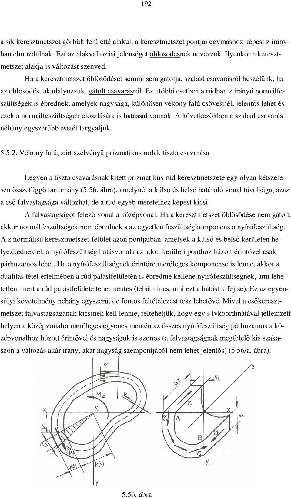 E utóbb esetben a rúdban ránú normálfesültségek s ébrednek, amelek nagsága, különösen vékon falú csöveknél, jelentős lehet és eek a normálfesültségek eloslására s hatással vannak.