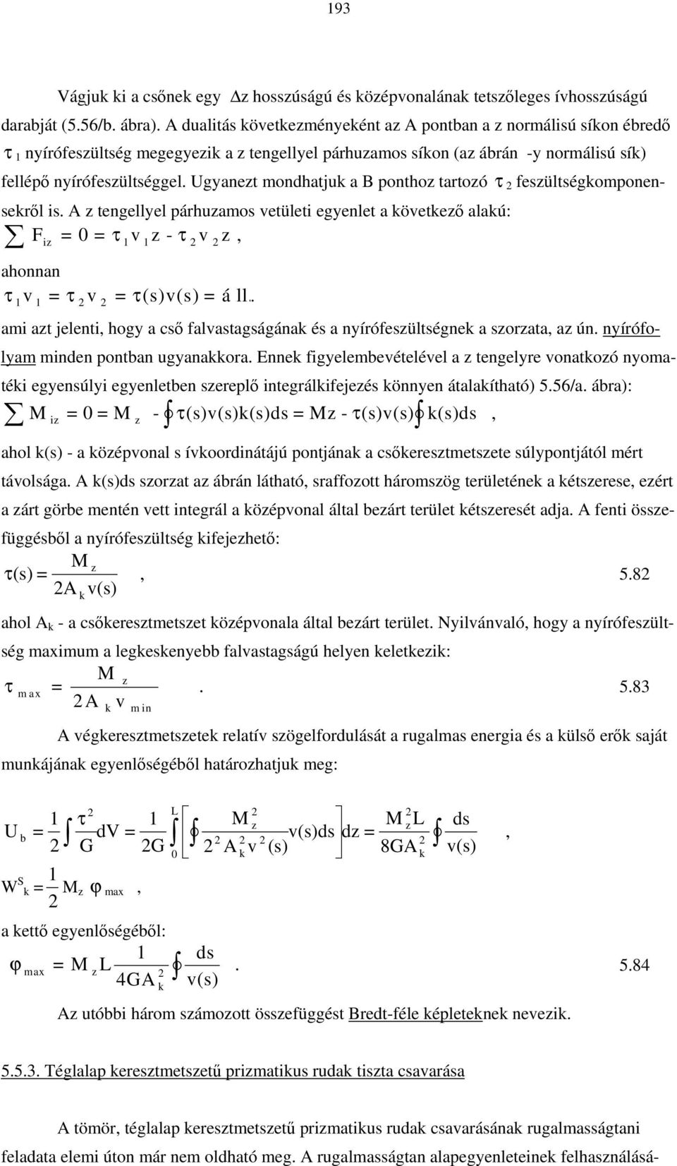 Uganet mondhatjuk a B pontho tartoó τ fesültségkomponensekről s. A tengellel párhuamos vetület egenlet a követkeő alakú: F = 0 = τ 1v 1 - τ v, ahonnan τ 1v 1 = τ v = τ(s)v(s) = á ll.