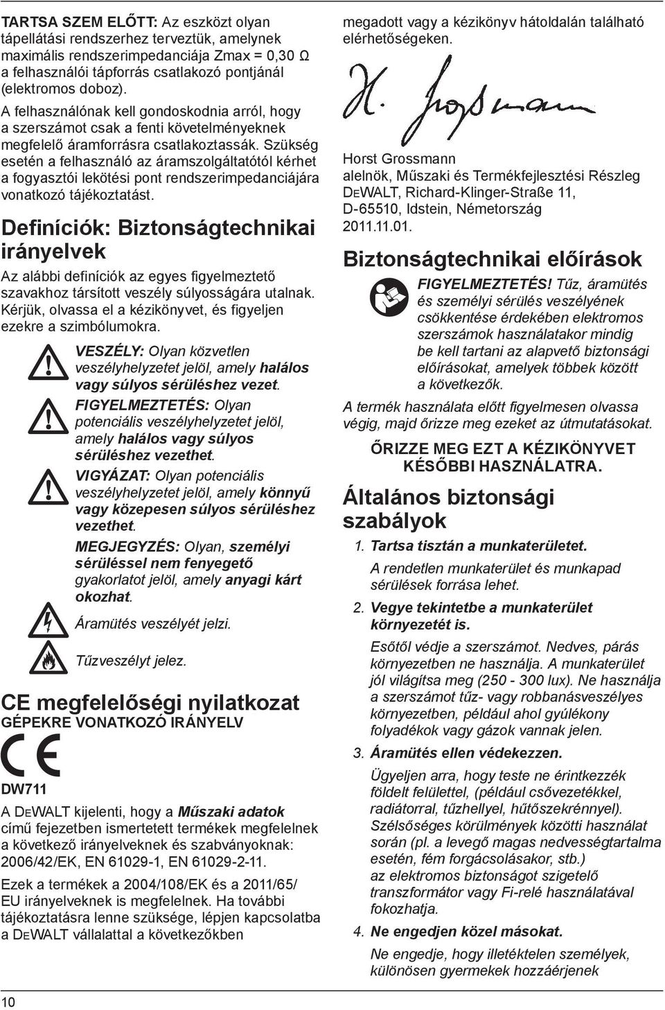 Szükség esetén a felhasználó az áramszolgáltatótól kérhet a fogyasztói lekötési pont rendszerimpedanciájára vonatkozó tájékoztatást.