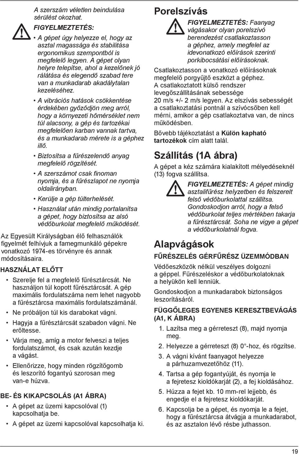 A vibrációs hatások csökkentése érdekében győződjön meg arról, hogy a környezeti hőmérséklet nem túl alacsony, a gép és tartozékai megfelelően karban vannak tartva, és a munkadarab mérete is a géphez