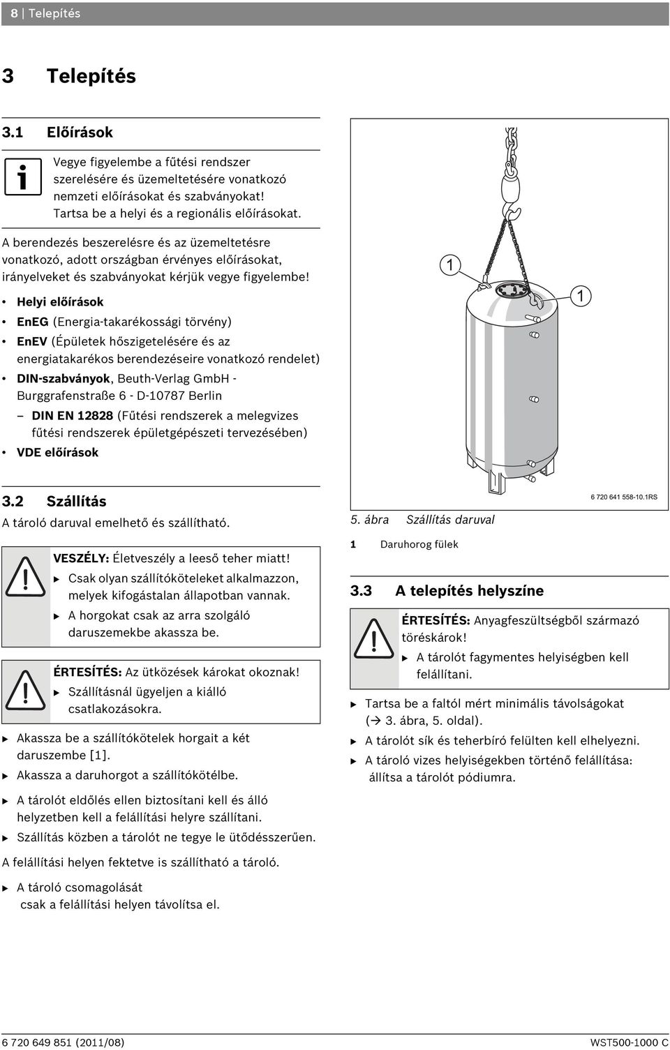 Helyi előírások EnEG (Energia-takarékossági törvény) EnEV (Épületek hőszigetelésére és az energiatakarékos berendezéseire vonatkozó rendelet) DIN-szabványok, Beuth-Verlag GmbH - Burggrafenstraße 6 -