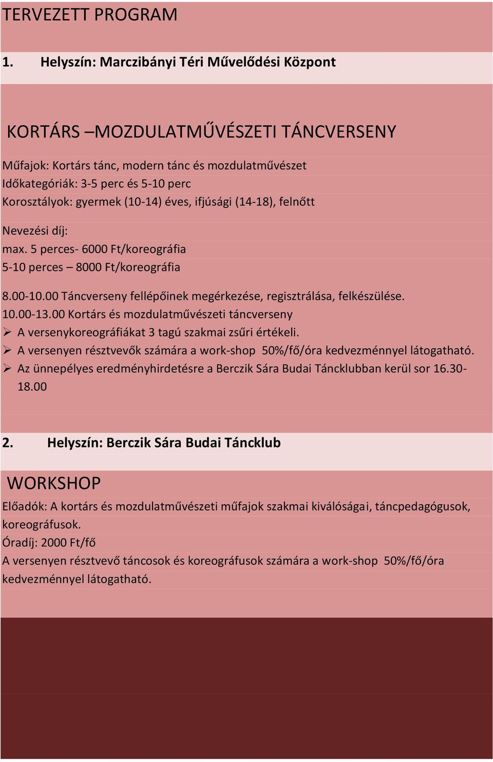 (10-14) éves, ifjúsági (14-18), felnőtt Nevezési díj: max. 5 perces- 6000 Ft/koreográfia 5-10 perces 8000 Ft/koreográfia 8.00-10.00 Táncverseny fellépőinek megérkezése, regisztrálása, felkészülése.