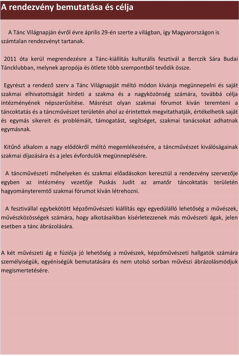 Egyrészt a rendező szerv a Tánc Világnapját méltó módon kívánja megünnepelni és saját szakmai elhivatottságát hirdeti a szakma és a nagyközönség számára, továbbá célja intézményének népszerűsítése.