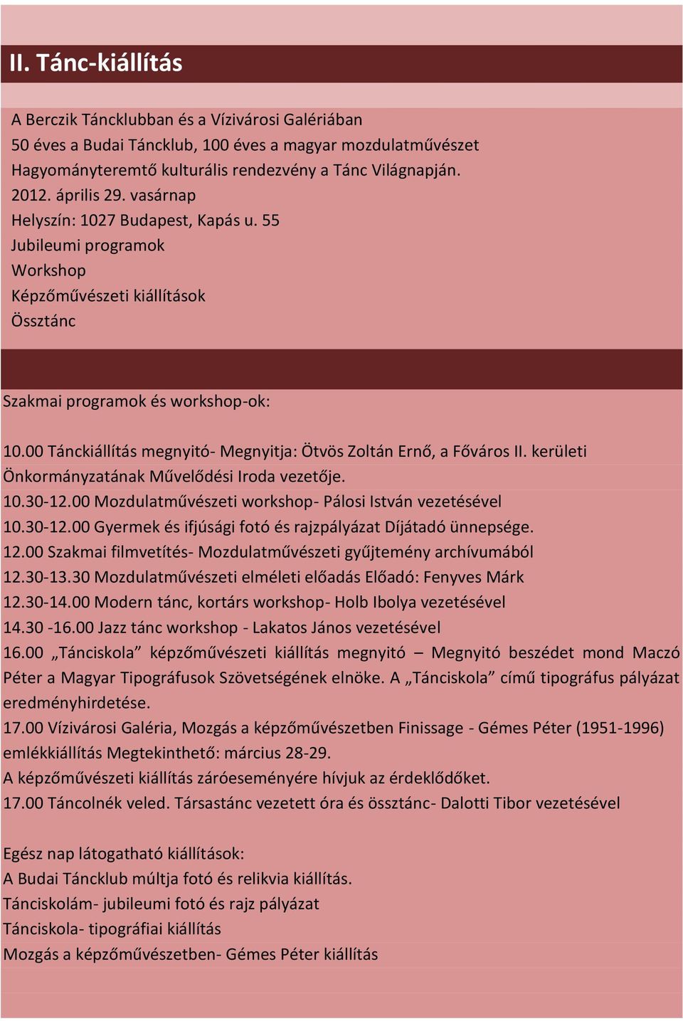 00 Tánckiállítás megnyitó- Megnyitja: Ötvös Zoltán Ernő, a Főváros II. kerületi Önkormányzatának Művelődési Iroda vezetője. 10.30-12.00 Mozdulatművészeti workshop- Pálosi István vezetésével 10.30-12.00 Gyermek és ifjúsági fotó és rajzpályázat Díjátadó ünnepsége.