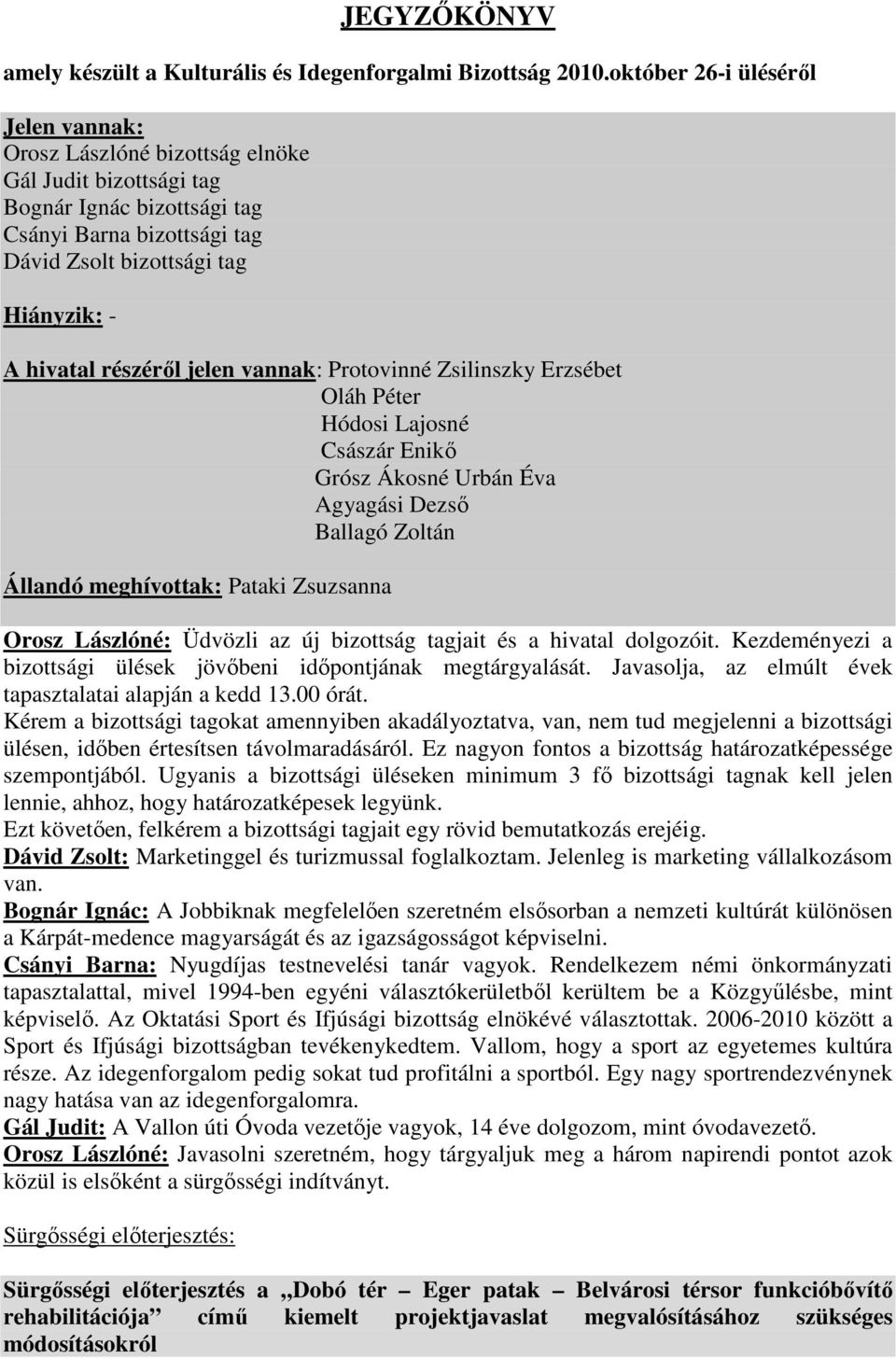 részéről jelen vannak: Protovinné Zsilinszky Erzsébet Oláh Péter Hódosi Lajosné Császár Enikő Grósz Ákosné Urbán Éva Agyagási Dezső Ballagó Zoltán Állandó meghívottak: Pataki Zsuzsanna Orosz