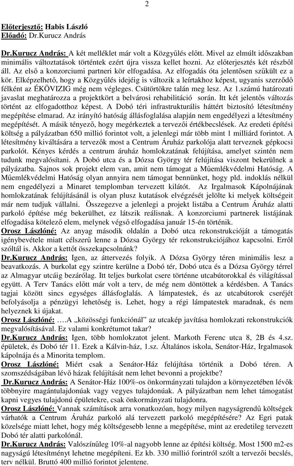 Az elfogadás óta jelentősen szűkült ez a kör. Elképzelhető, hogy a Közgyűlés idejéig is változik a leírtakhoz képest, ugyanis szerződő félként az ÉKÖVIZIG még nem végleges. Csütörtökre talán meg lesz.