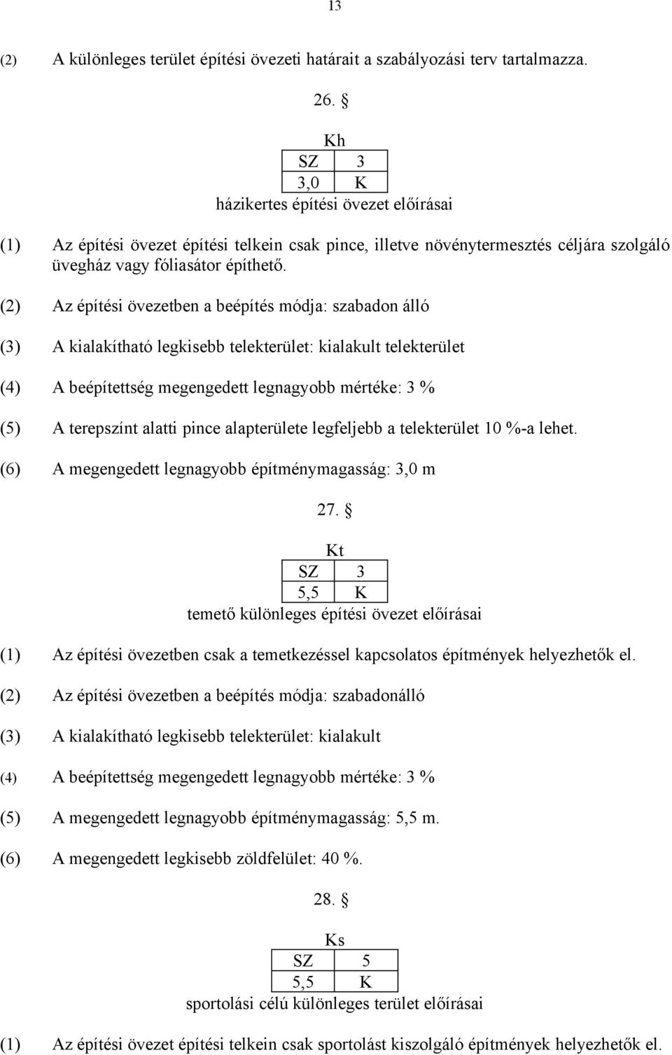 (2) Az építési övezetben a beépítés módja: szabadon álló (3) A kialakítható legkisebb telekterület: kialakult telekterület (4) A beépítettség megengedett legnagyobb mértéke: 3 % (5) A terepszínt