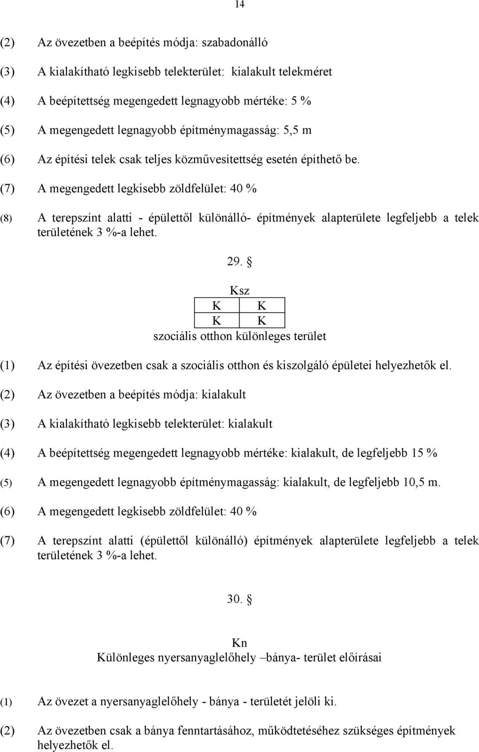 (7) A megengedett legkisebb zöldfelület: 40 % (8) A terepszínt alatti - épülettől különálló- építmények alapterülete legfeljebb a telek területének 3 %-a lehet. 29.