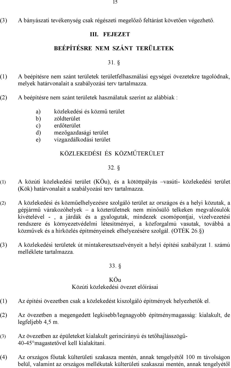 (2) A beépítésre nem szánt területek használatuk szerint az alábbiak : a) közlekedési és közmű terület b) zöldterület c) erdőterület d) mezőgazdasági terület e) vízgazdálkodási terület KÖZLEKEDÉSI ÉS