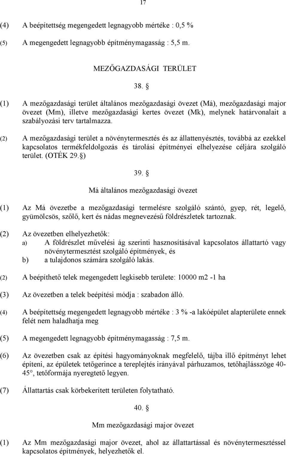 (2) A mezőgazdasági terület a növénytermesztés és az állattenyésztés, továbbá az ezekkel kapcsolatos termékfeldolgozás és tárolási építményei elhelyezése céljára szolgáló terület. (OTÉK 29. ) 39.