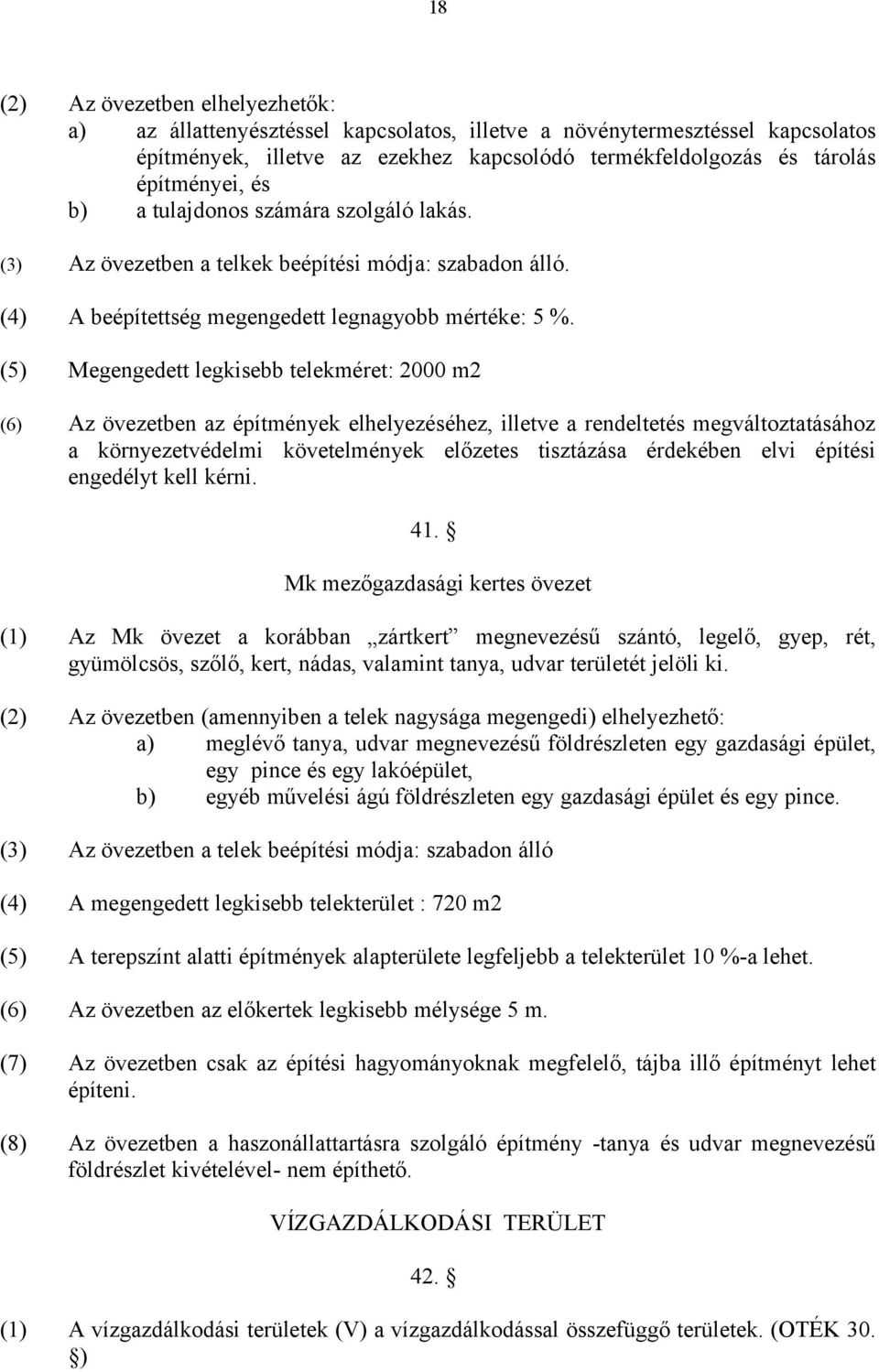 (5) Megengedett legkisebb telekméret: 2000 m2 (6) Az övezetben az építmények elhelyezéséhez, illetve a rendeltetés megváltoztatásához a környezetvédelmi követelmények előzetes tisztázása érdekében