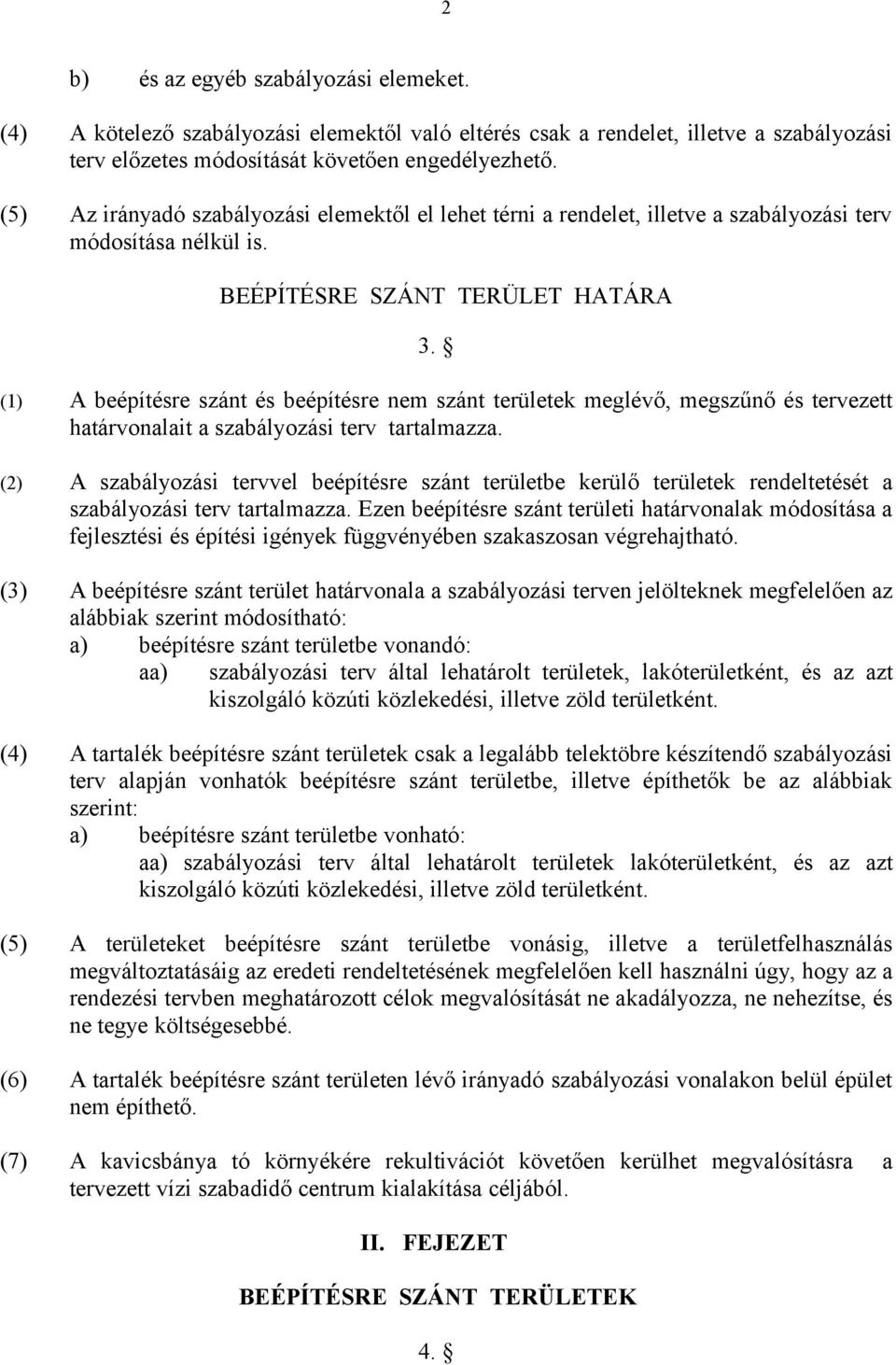 (1) A beépítésre szánt és beépítésre nem szánt területek meglévő, megszűnő és tervezett határvonalait a szabályozási terv tartalmazza.