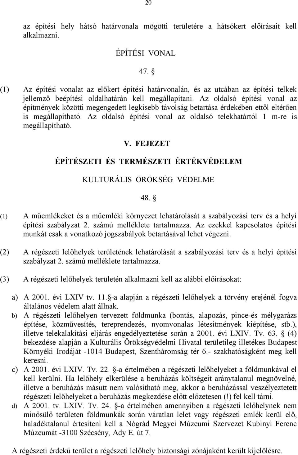 Az oldalsó építési vonal az építmények közötti megengedett legkisebb távolság betartása érdekében ettől eltérően is megállapítható.