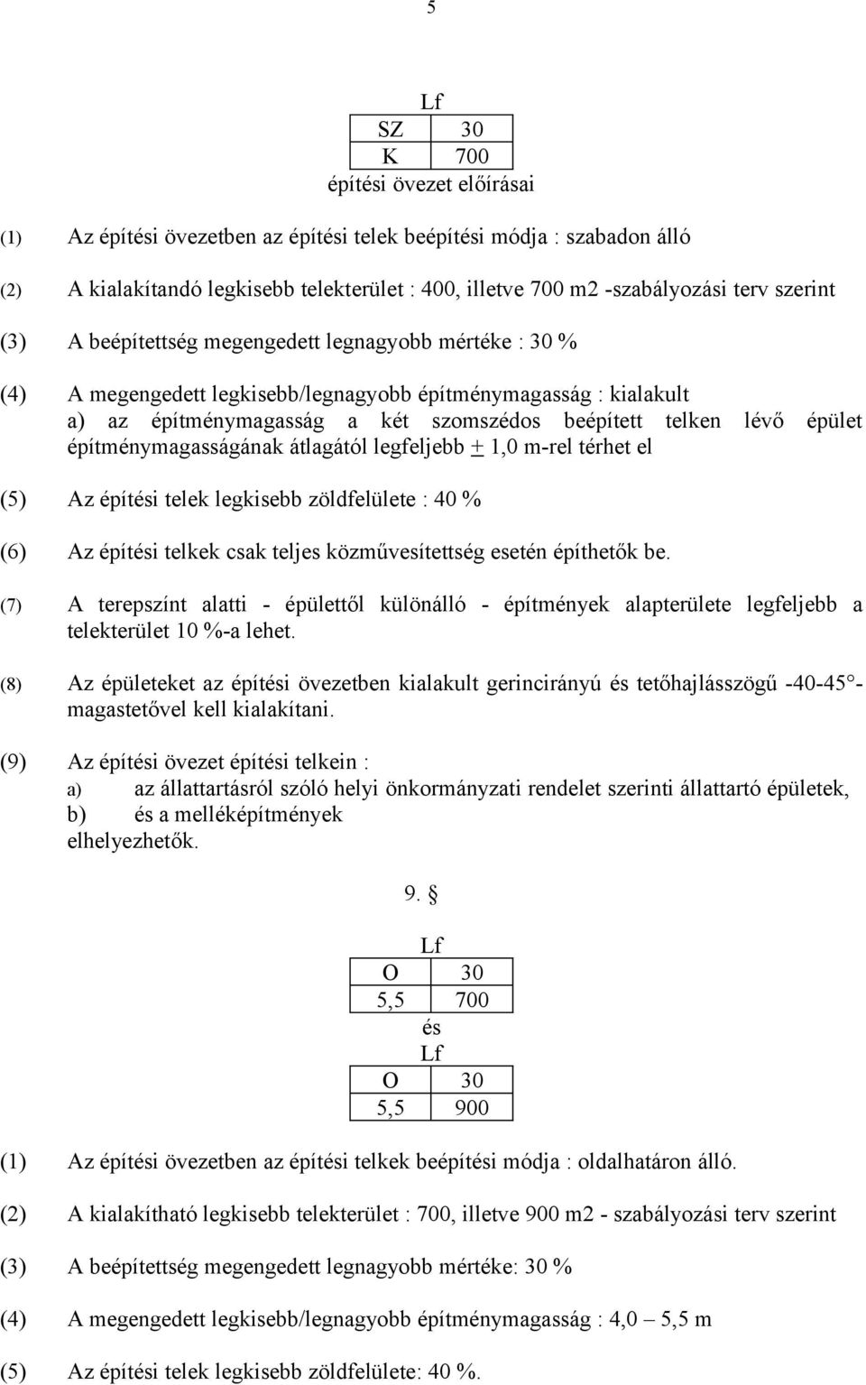 épület építménymagasságának átlagától legfeljebb + 1,0 m-rel térhet el (5) Az építési telek legkisebb zöldfelülete : 40 % (6) Az építési telkek csak teljes közművesítettség esetén építhetők be.