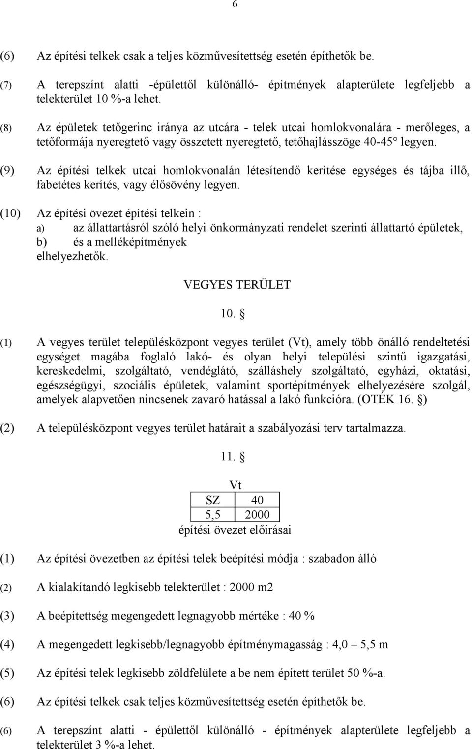 (9) Az építési telkek utcai homlokvonalán létesítendő kerítése egységes és tájba illő, fabetétes kerítés, vagy élősövény legyen.