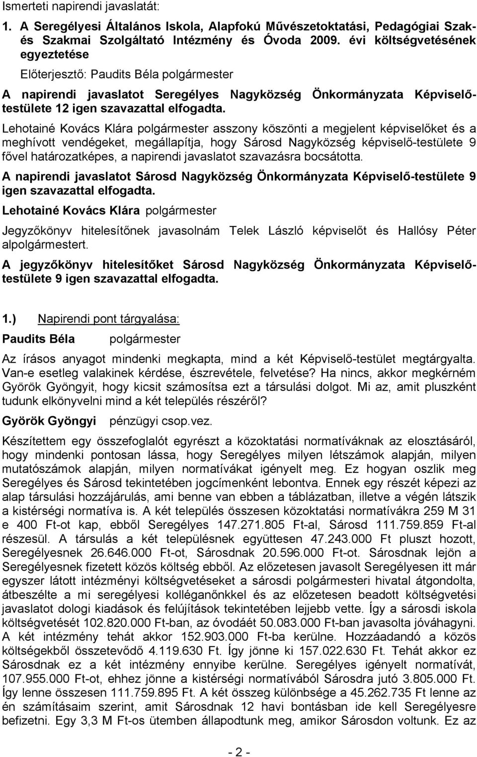 asszony köszönti a megjelent et és a meghívott vendégeket, megállapítja, hogy Sárosd Nagyközség képviselő-testülete 9 fővel határozatképes, a napirendi javaslatot szavazásra bocsátotta.