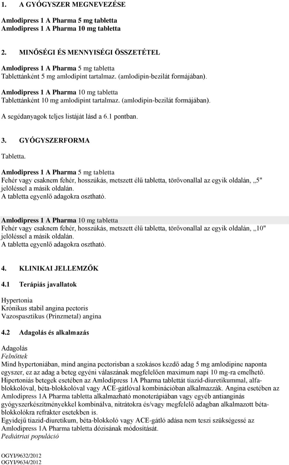 Amlodipress 1 A Pharma 10 mg tabletta Tablettánként 10 mg amlodipint tartalmaz. (amlodipin-bezilát formájában). A segédanyagok teljes listáját lásd a 6.1 pontban. 3. GYÓGYSZERFORMA Tabletta.