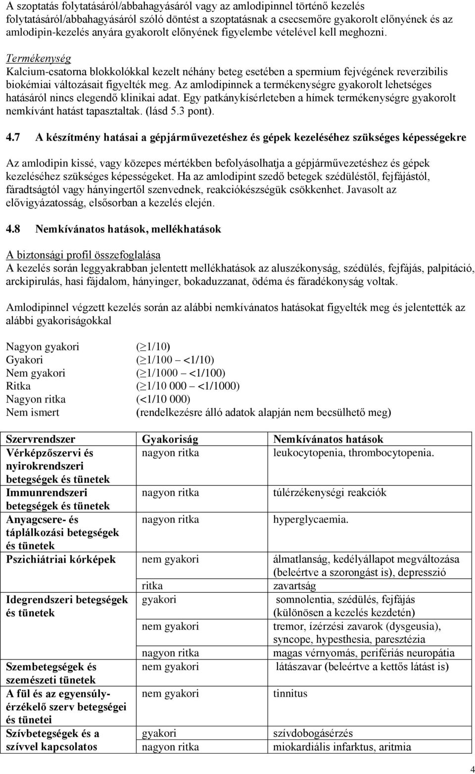 Az amlodipinnek a termékenységre gyakorolt lehetséges hatásáról nincs elegendő klinikai adat. Egy patkánykísérleteben a hímek termékenységre gyakorolt nemkívánt hatást tapasztaltak. (lásd 5.3 pont).