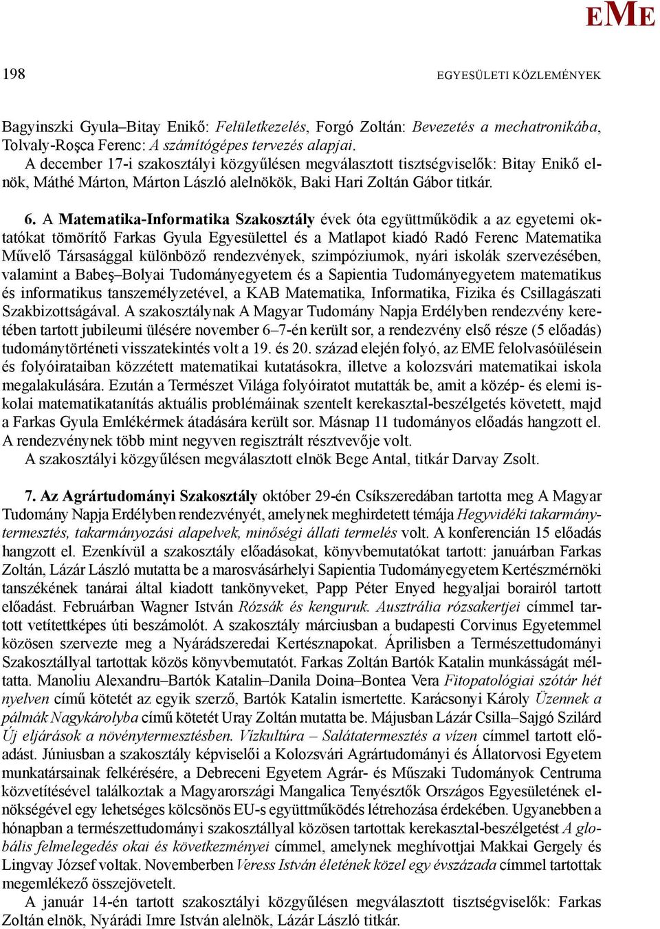 A atematika-informatika Szakosztály évek óta együttműködik a az egyetemi oktatókat tömörítő Farkas Gyula gyesülettel és a atlapot kiadó Radó Ferenc atematika űvelő Társasággal különböző rendezvények,