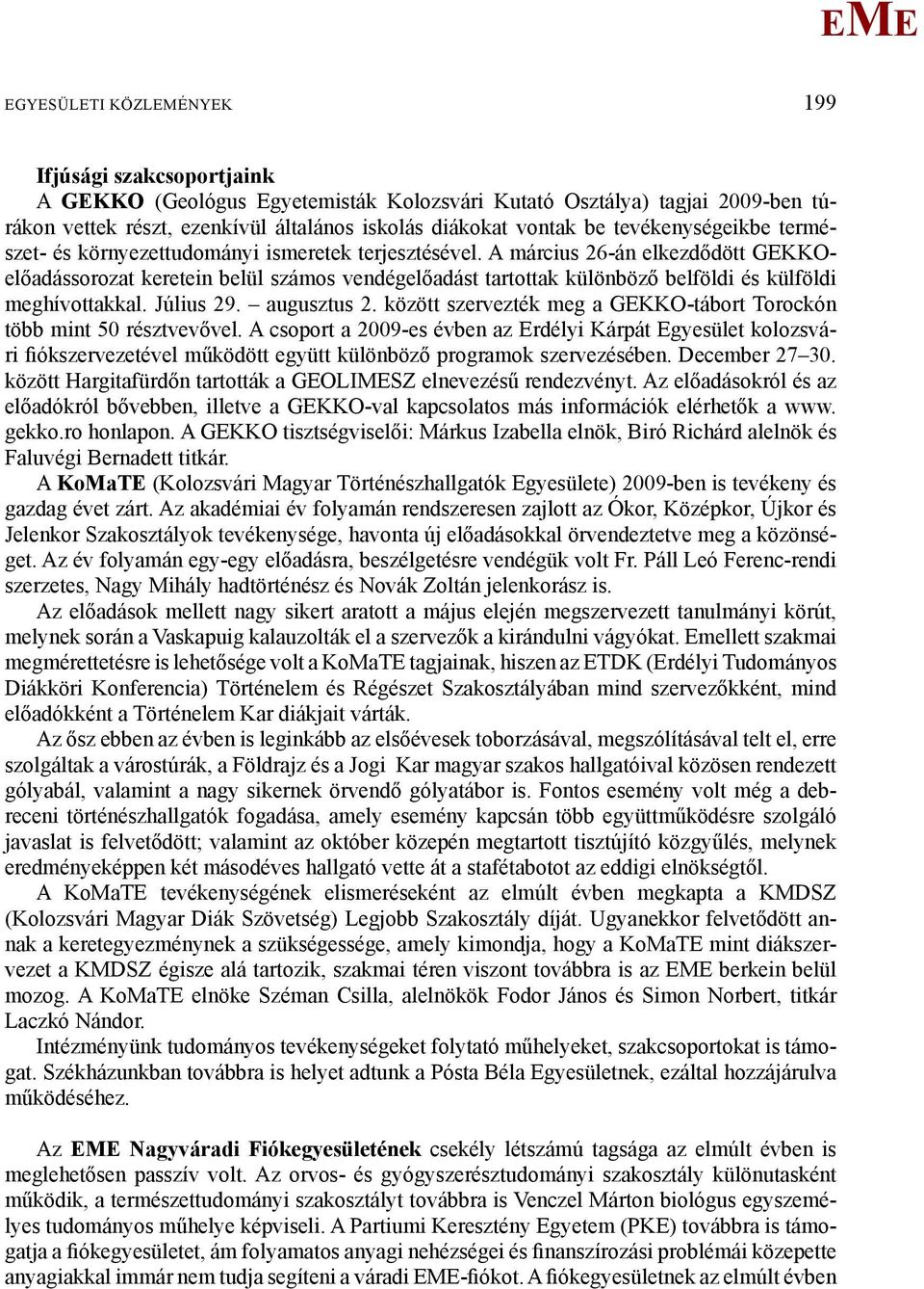 A március 26-án elkezdődött GKKOelőadássorozat keretein belül számos vendégelőadást tartottak különböző belföldi és külföldi meghívottakkal. Július 29. augusztus 2.