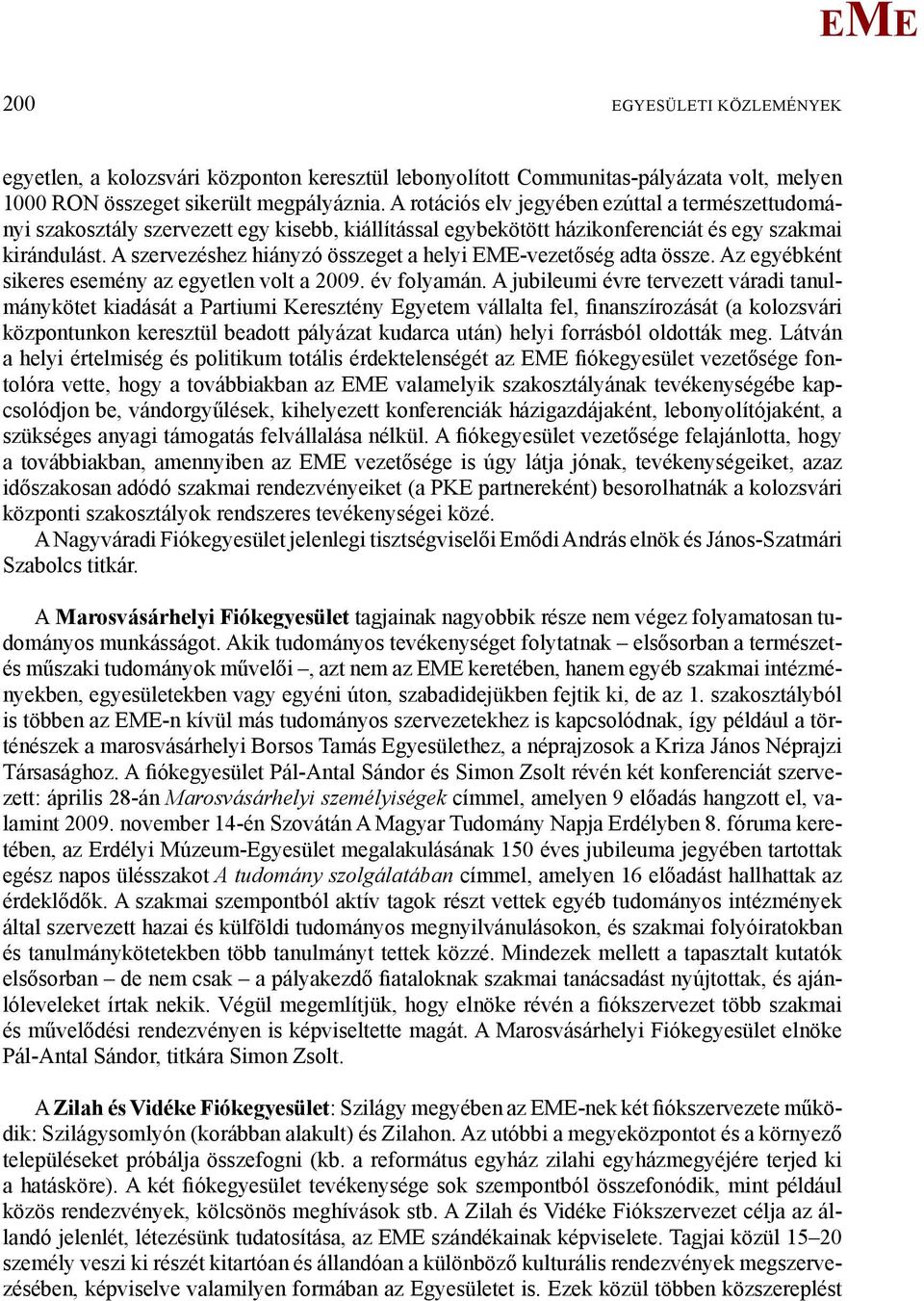 A szervezéshez hiányzó összeget a helyi -vezetőség adta össze. Az egyébként sikeres esemény az egyetlen volt a 2009. év folyamán.