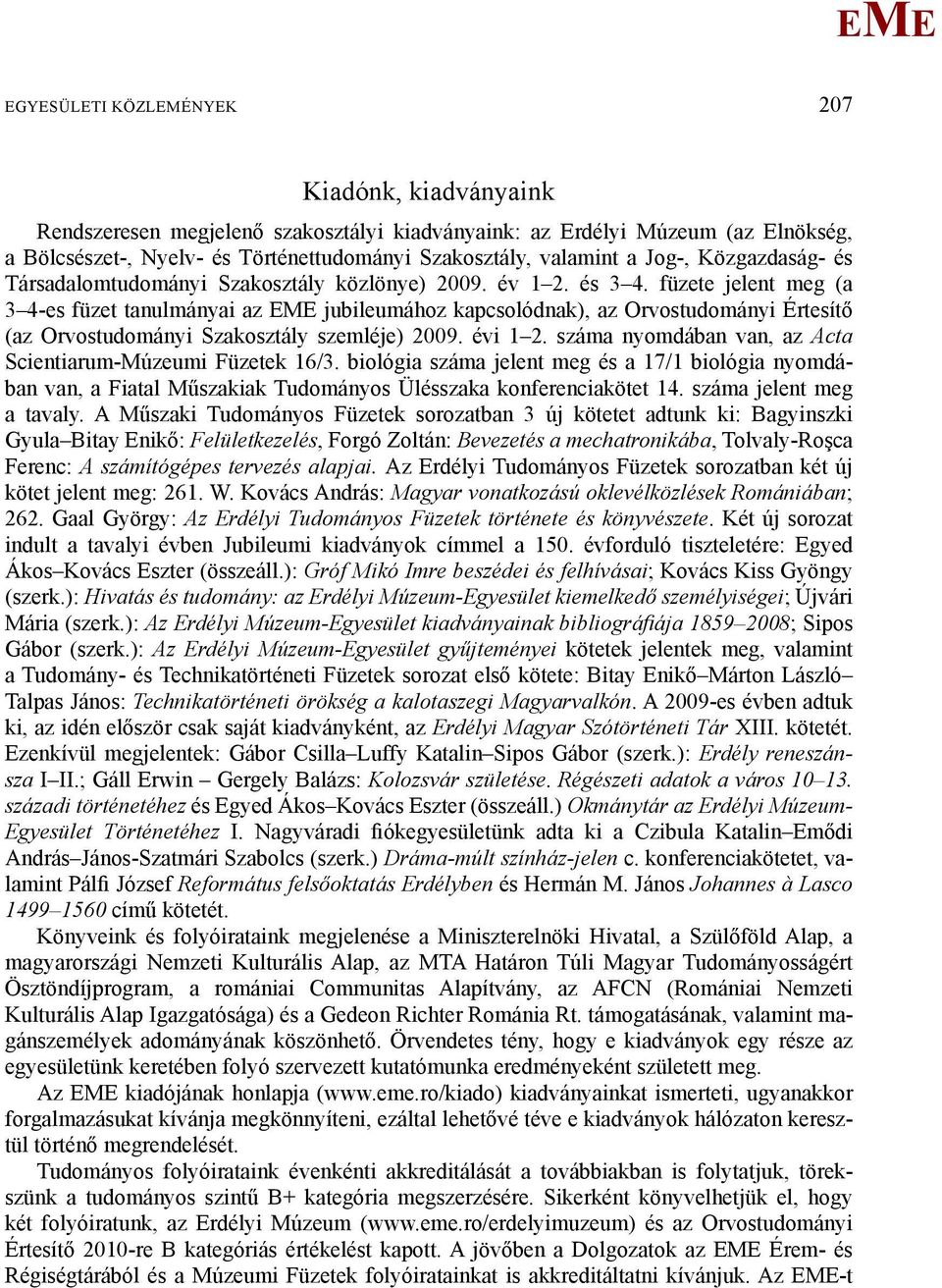 füzete jelent meg (a 3 4-es füzet tanulmányai az jubileumához kapcsolódnak), az Orvostudományi Értesítő (az Orvostudományi Szakosztály szemléje) 2009. évi 1 2.