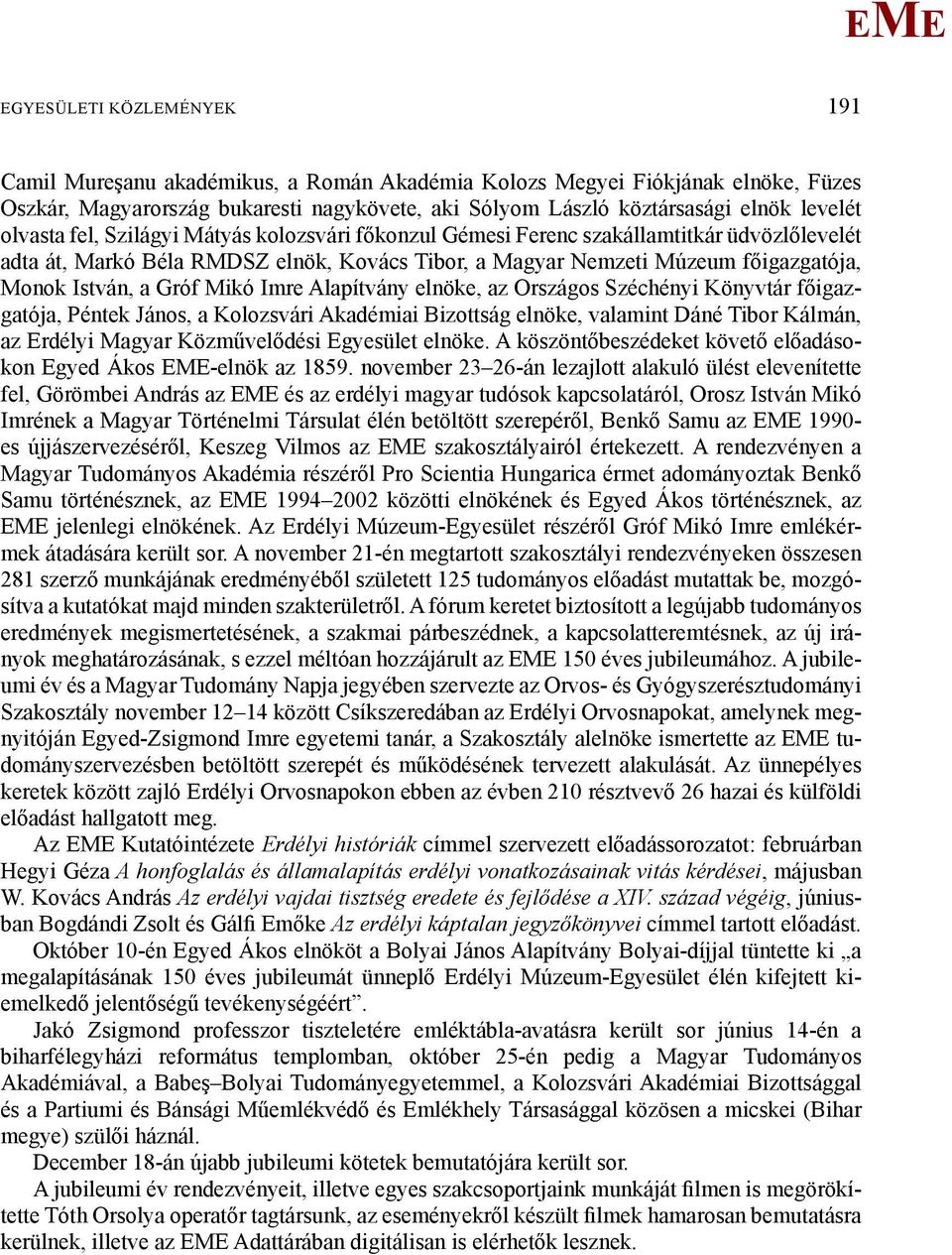 Alapítvány elnöke, az Országos Széchényi Könyvtár főigazgatója, Péntek János, a Kolozsvári Akadémiai Bizottság elnöke, valamint Dáné Tibor Kálmán, az rdélyi agyar Közművelődési gyesület elnöke.