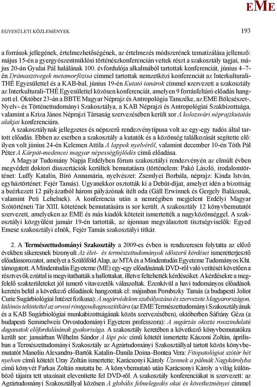 évfordulója alkalmából tartottak konferenciát, június 4 7- én Drámaszövegek metamorfózisa címmel tartottak nemzetközi konferenciát az Interkulturali- THÉ gyesülettel és a KAB-bal, június 19-én Kutató