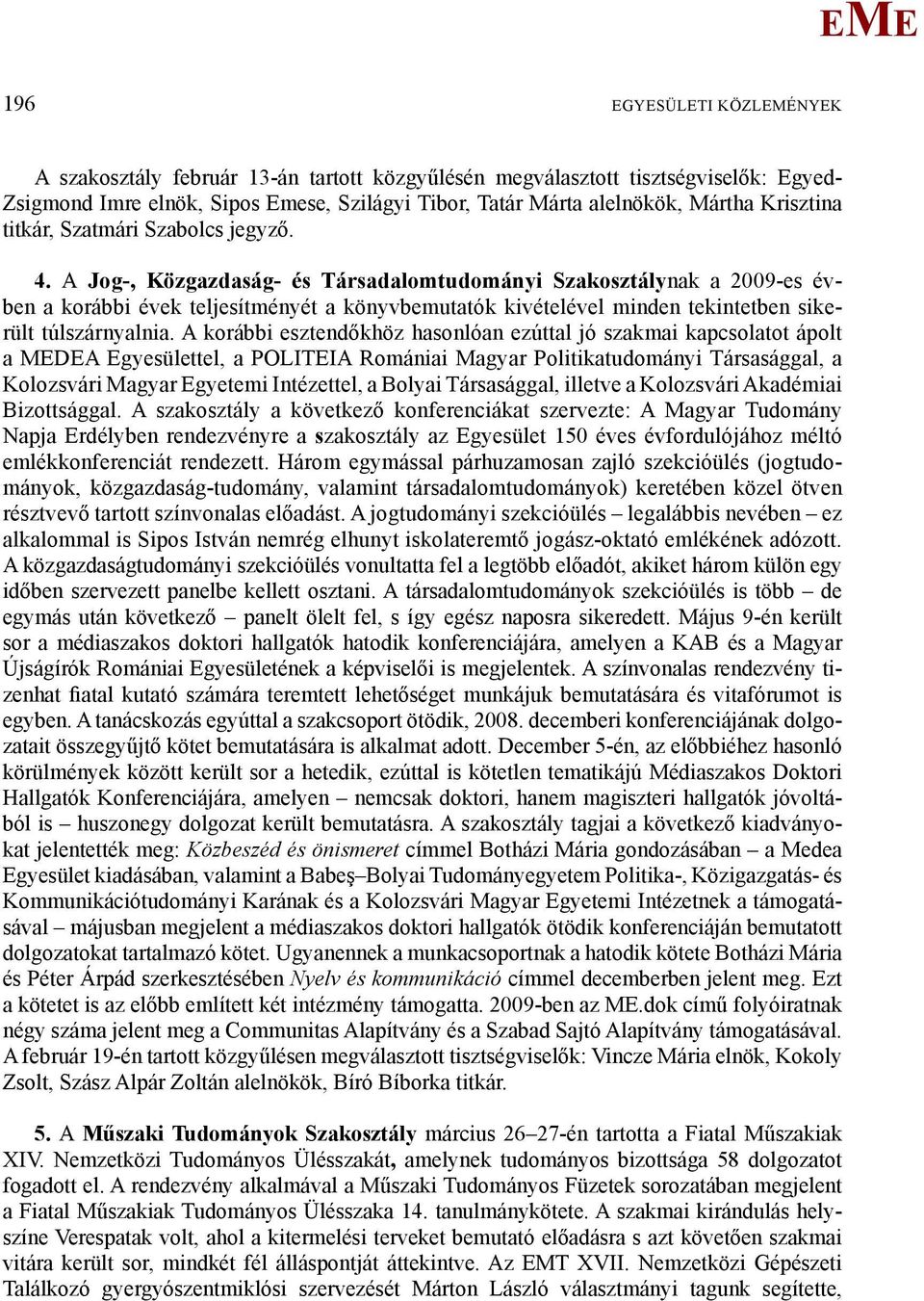 A Jog-, Közgazdaság- és Társadalomtudományi Szakosztálynak a 2009-es évben a korábbi évek teljesítményét a könyvbemutatók kivételével minden tekintetben sikerült túlszárnyalnia.