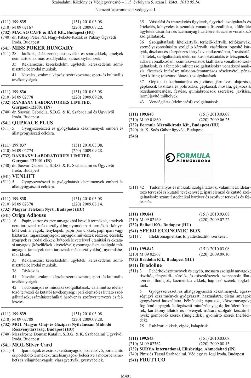 35 Reklámozás; kereskedelmi ügyletek; kereskedelmi adminisztráció; (111) 199.836 (151) 2010.03.08. (210) M 09 02778 (220) 2009.09.28. (732) RANBAXY LABORATORIES LIMITED, Gurgaon-122001 (IN) (740) dr.