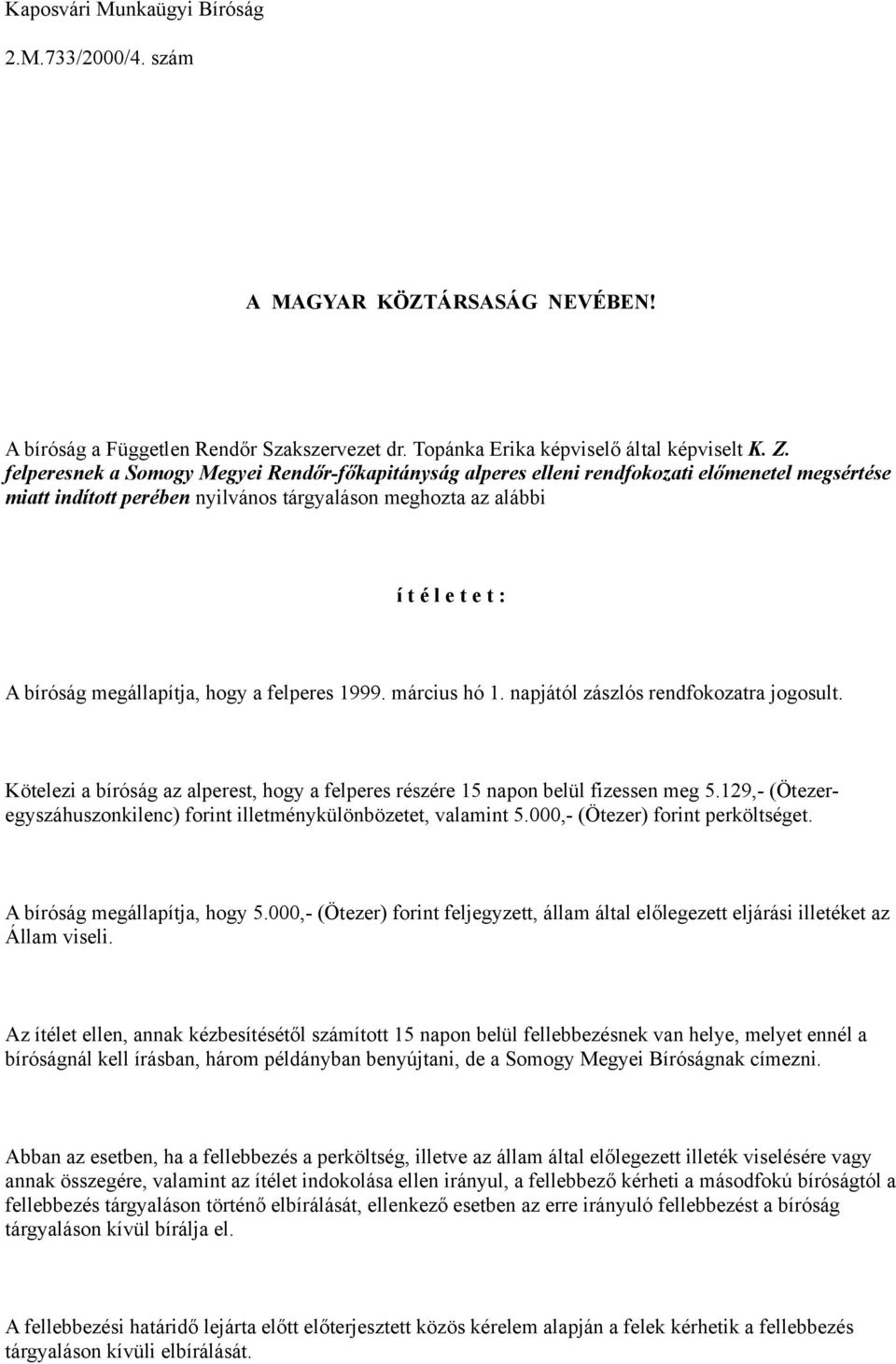 megállapítja, hogy a felperes 1999. március hó 1. napjától zászlós rendfokozatra jogosult. Kötelezi a bíróság az alperest, hogy a felperes részére 15 napon belül fizessen meg 5.