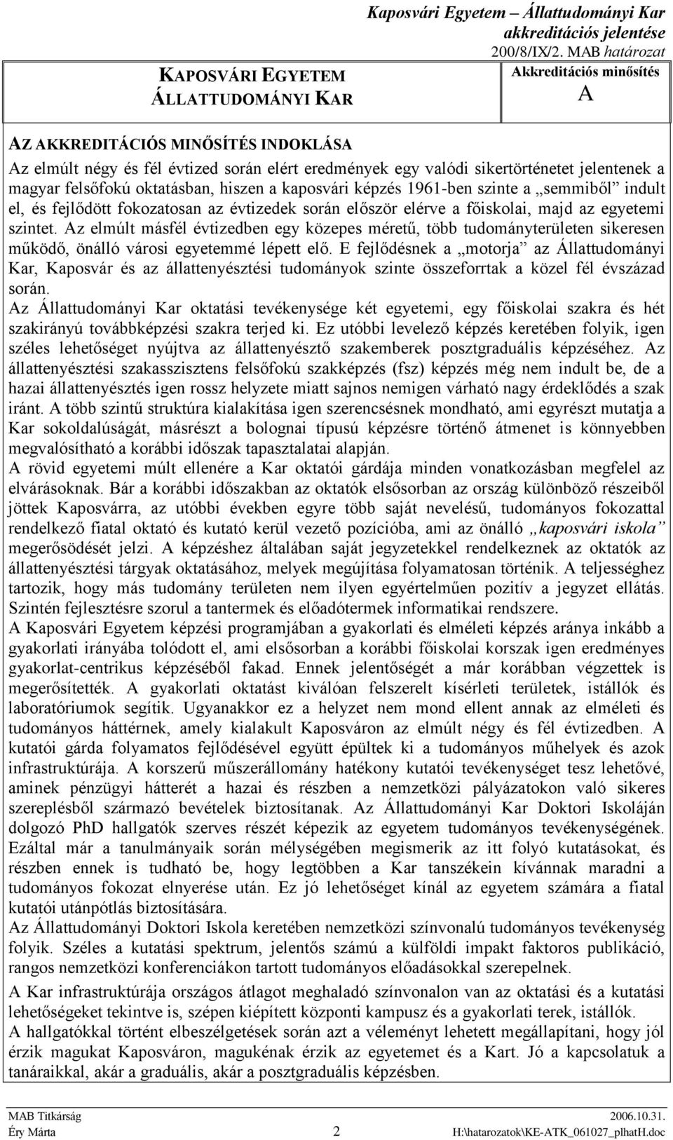 hiszen a kaposvári képzés 1961-ben szinte a semmiből indult el, és fejlődött fokozatosan az évtizedek során először elérve a főiskolai, majd az egyetemi szintet.