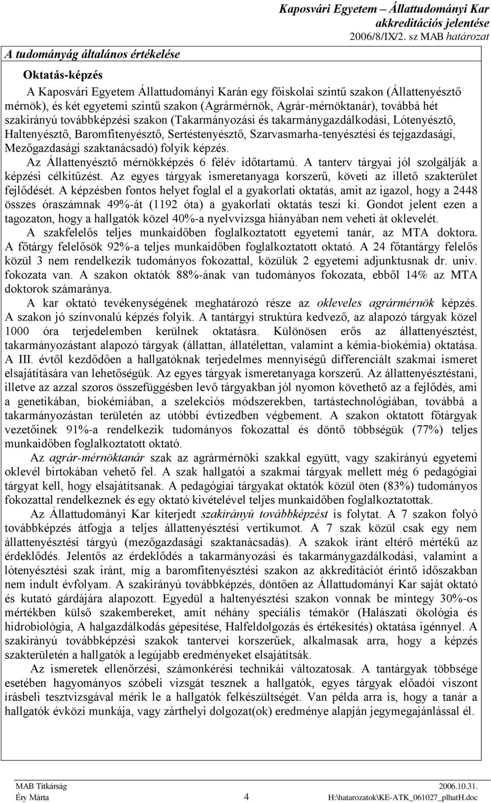 Szarvasmarha-tenyésztési és tejgazdasági, Mezőgazdasági szaktanácsadó) folyik képzés. Az Állattenyésztő mérnökképzés 6 félév időtartamú. A tanterv tárgyai jól szolgálják a képzési célkitűzést.