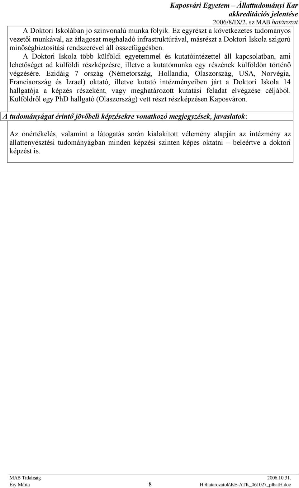 A Doktori Iskola több külföldi egyetemmel és kutatóintézettel áll kapcsolatban, ami lehetőséget ad külföldi részképzésre, illetve a kutatómunka egy részének külföldön történő végzésére.