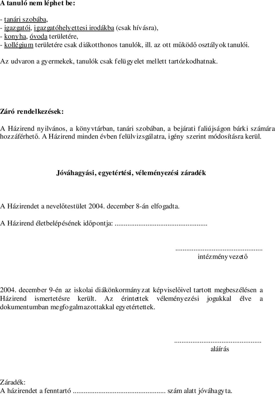 Záró rendelkezések: A Házirend nyilvános, a könyvtárban, tanári szobában, a bejárati faliújságon bárki számára hozzáférhető. A Házirend minden évben felülvizsgálatra, igény szerint módosításra kerül.