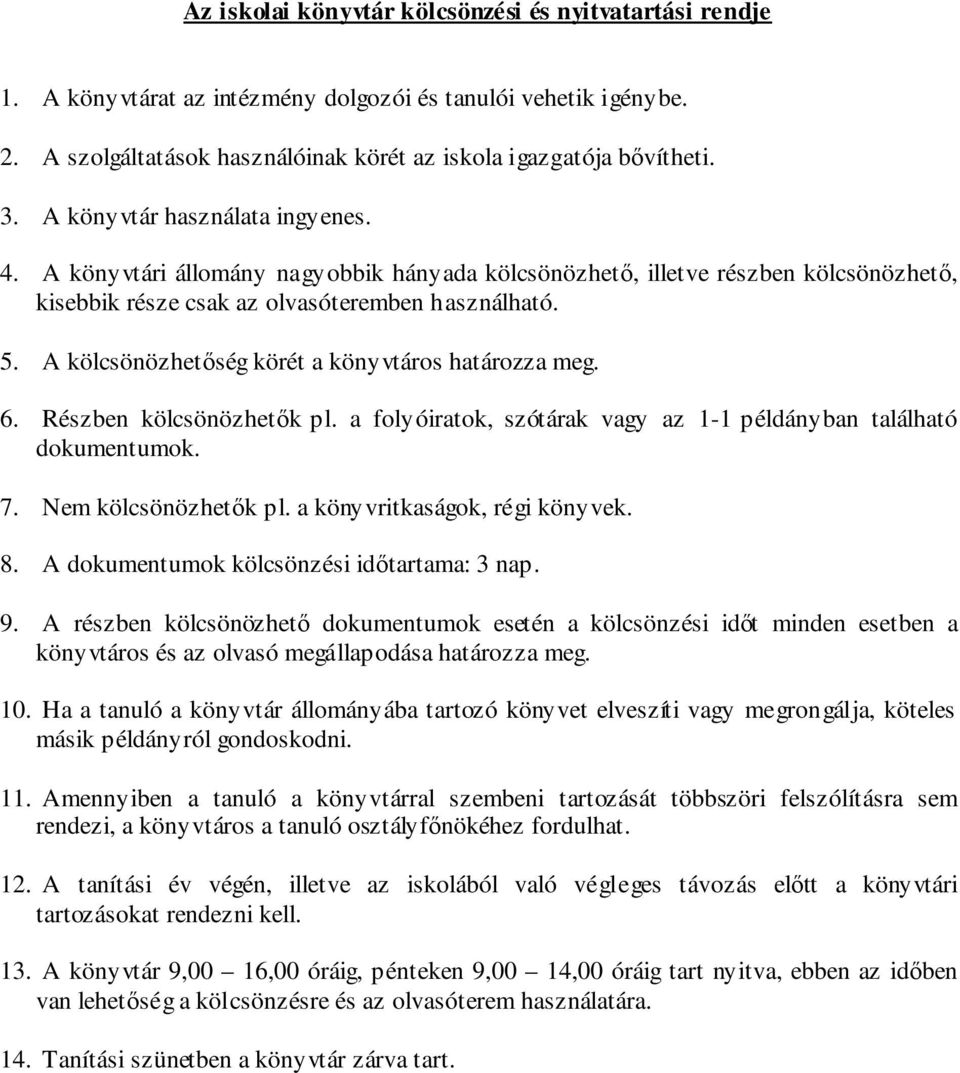 A kölcsönözhetőség körét a könyvtáros határozza meg. 6. Részben kölcsönözhetők pl. a folyóiratok, szótárak vagy az 1-1 példányban található dokumentumok. 7. Nem kölcsönözhetők pl.