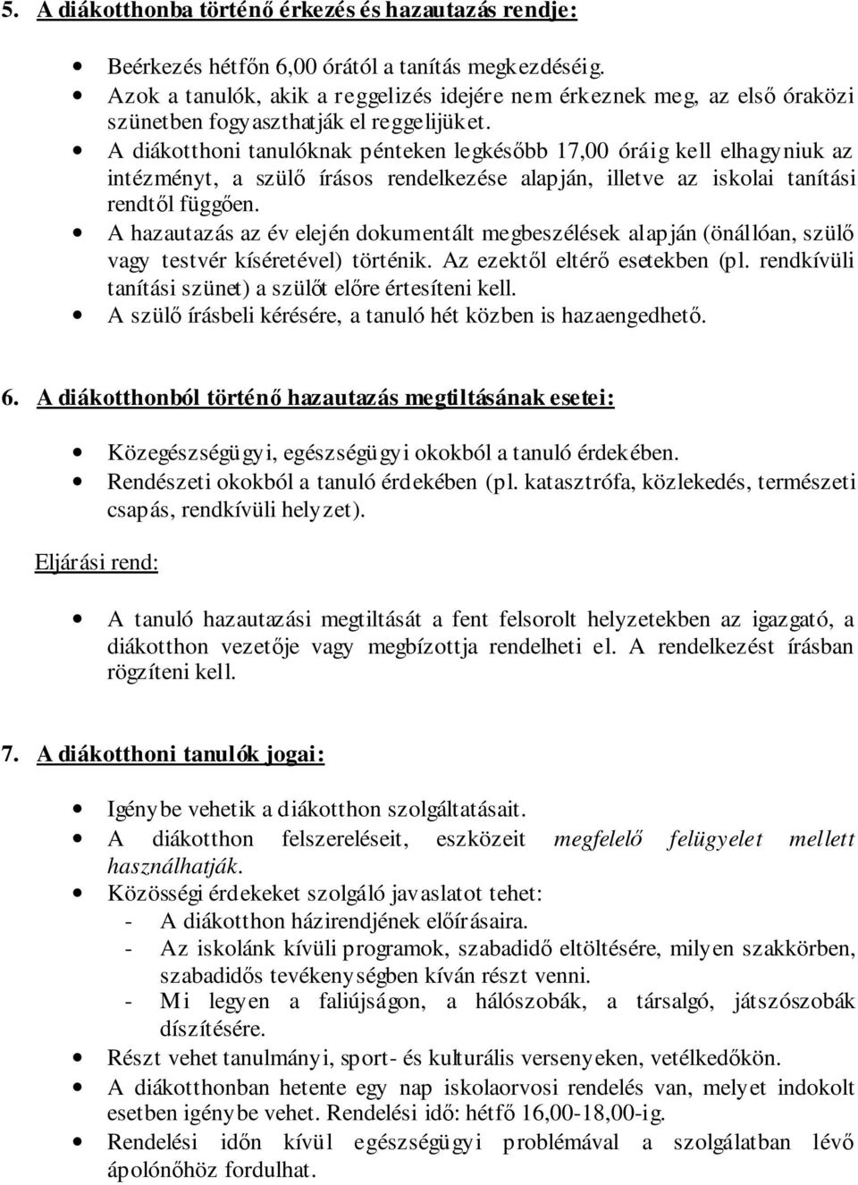 A diákotthoni tanulóknak pénteken legkésőbb 17,00 óráig kell elhagyniuk az intézményt, a szülő írásos rendelkezése alapján, illetve az iskolai tanítási rendtől függően.