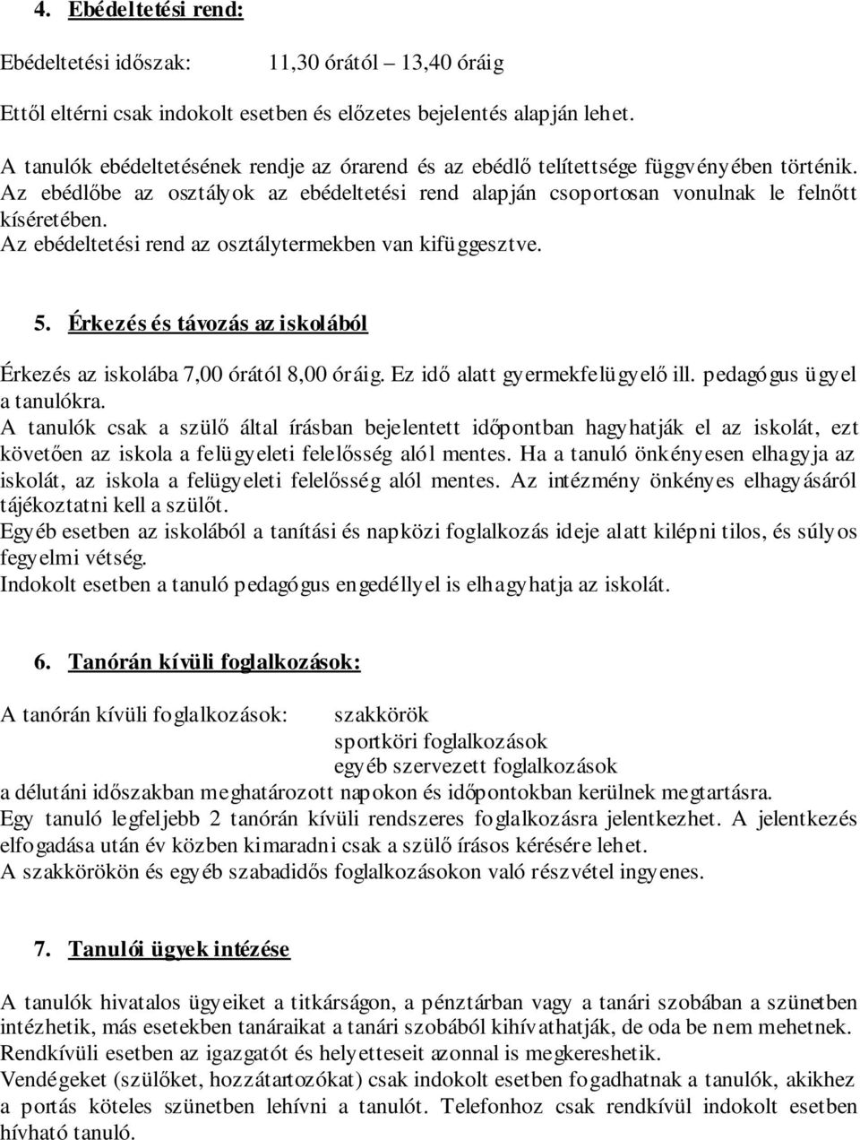 Az ebédeltetési rend az osztálytermekben van kifüggesztve. 5. Érkezés és távozás az iskolából Érkezés az iskolába 7,00 órától 8,00 óráig. Ez idő alatt gyermekfelügyelő ill.