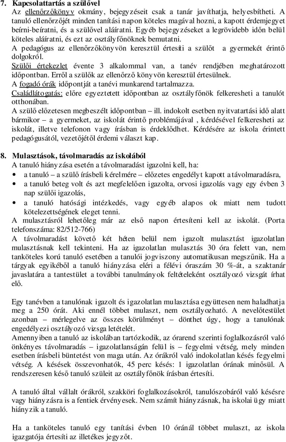 Egyéb bejegyzéseket a legrövidebb időn belül köteles aláíratni, és ezt az osztályfőnöknek bemutatni. A pedagógus az ellenőrzőkönyvön keresztül értesíti a szülőt a gyermekét érintő dolgokról.