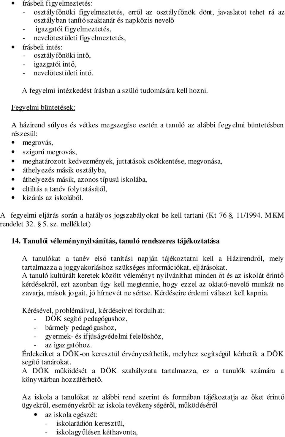 Fegyelmi büntetések: A házirend súlyos és vétkes megszegése esetén a tanuló az alábbi fegyelmi büntetésben részesül: megrovás, szigorú megrovás, meghatározott kedvezmények, juttatások csökkentése,