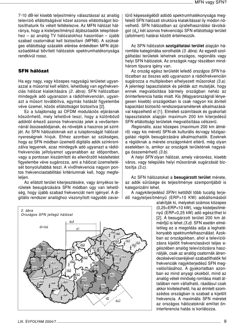 A szükséges ellátottsági százalék elérése érdekében MFN átjátszóadókkal bôvített hálózatok spektrumhatékonysága rendkívül rossz. SFN hálózat 2.