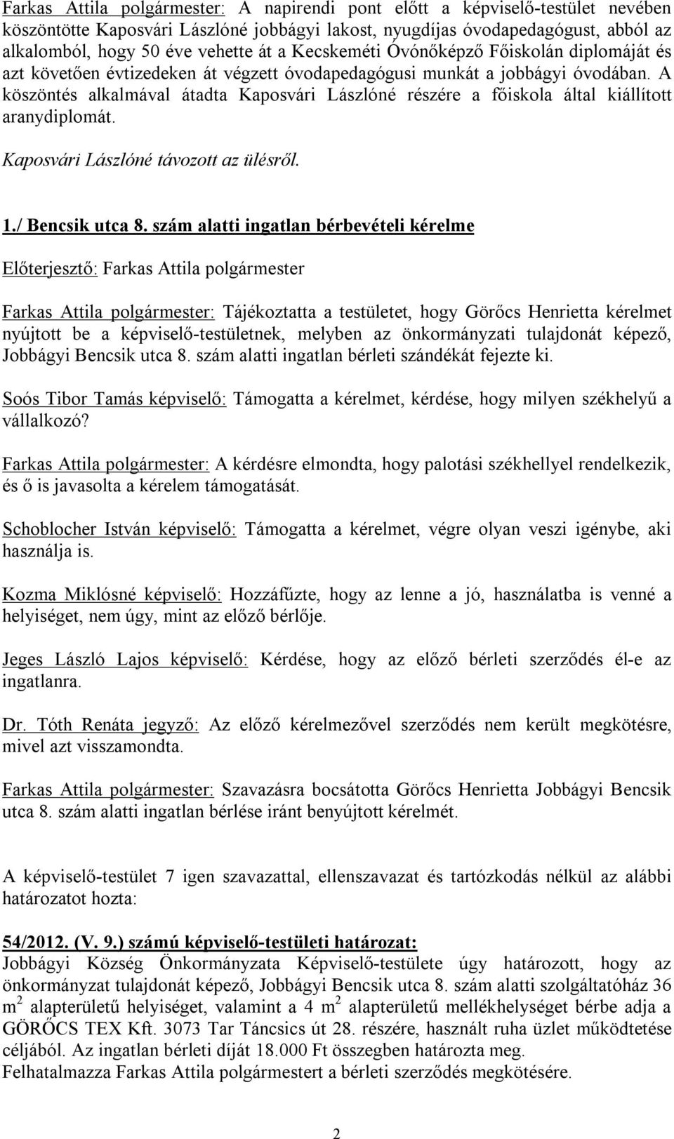 A köszöntés alkalmával átadta Kaposvári Lászlóné részére a főiskola által kiállított aranydiplomát. Kaposvári Lászlóné távozott az ülésről. 1./ Bencsik utca 8.