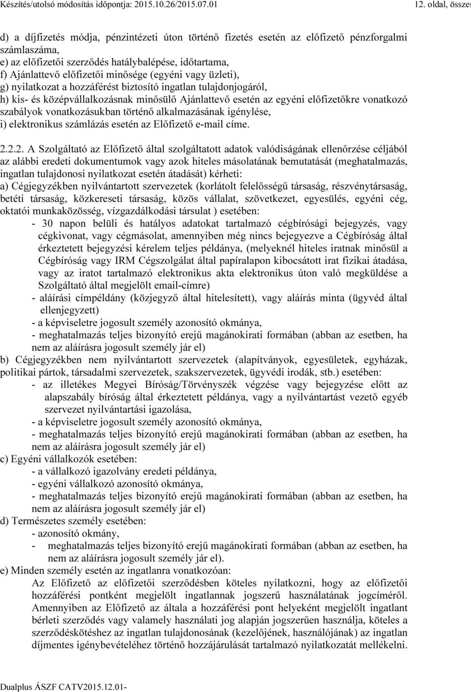 szabályok vonatkozásukban történő alkalmazásának igénylése, i) elektronikus számlázás esetén az Előfizető e-mail címe. 2.