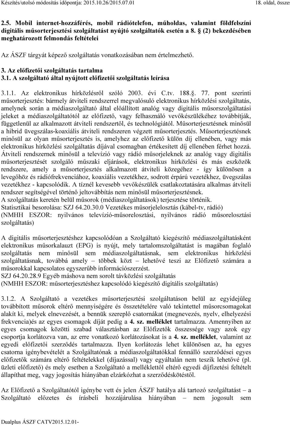 A szolgáltató által nyújtott előfizetői szolgáltatás leírása 3.1.1. Az elektronikus hírközlésről szóló 2003. évi C.tv. 188.. 77.