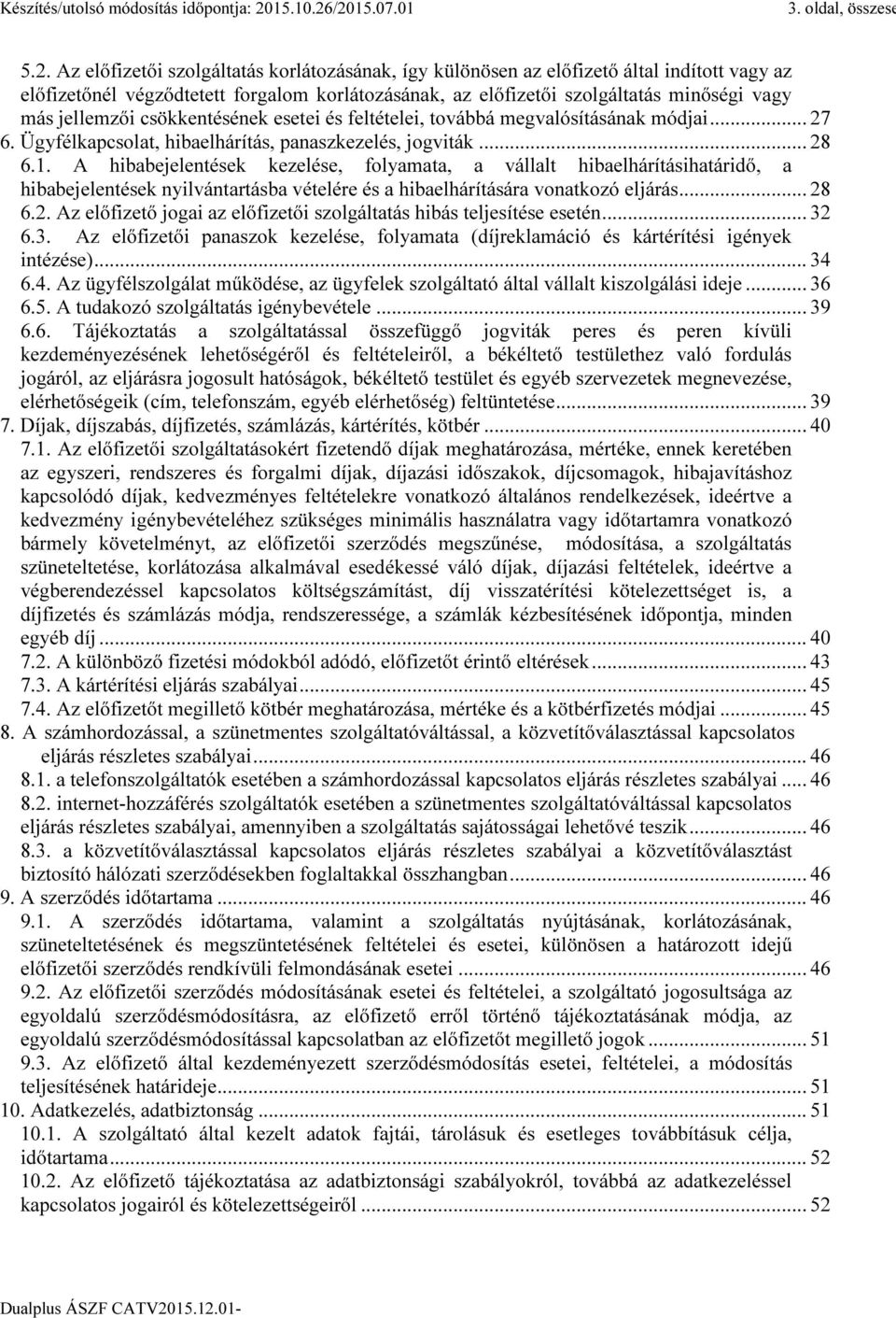 csökkentésének esetei és feltételei, továbbá megvalósításának módjai... 27 6. Ügyfélkapcsolat, hibaelhárítás, panaszkezelés, jogviták... 28 6.1.